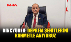 DİNÇYÜREK: DEPREM ŞEHİTLERİNİ RAHMETLE ANIYORUZ