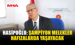 HASİPOĞLU: ŞAMPİYON MELEKLER HAFIZALARDA YAŞAYACAK