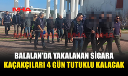 BALALAN'DA YAKALANAN SİGARA KAÇAKÇILARI 4 GÜN TUTUKLU KALACAK