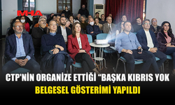 CTP'NİN ORGANİZE ETTİĞİ “BAŞKA KIBRIS YOK” BELGESEL GÖSTERİMİ YAPILDI