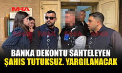 BANKA DEKONTU SAHTELEYEN ŞAHIS TUTUKSUZ. YARGILANACAK