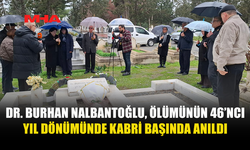 DR. BURHAN NALBANTOĞLU, ÖLÜMÜNÜN 46’NCI YIL DÖNÜMÜNDE KABRİ BAŞINDA ANILDI