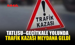 TATLISU–GEÇİTKALE YOLUNDA TRAFİK KAZASI MEYDANA GELDİ