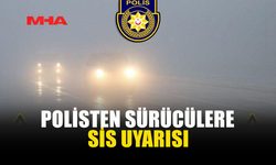 POLİSTEN SÜRÜCÜLERE SİS UYARISI