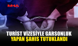 TURİST VİZESİYLE GARSONLUK YAPAN ŞAHIS TUTUKLANDI