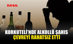 KORKUTELİ’NDE ALKOLLÜ ŞAHIS ÇEVREYİ RAHATSIZ ETTİ