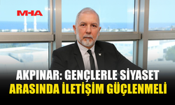 AKPINAR: GENÇLERLE SİYASET ARASINDA İLETİŞİM GÜÇLENMELİ