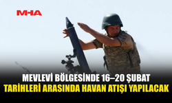 MEVLEVİ BÖLGESİNDE 16–20 ŞUBAT TARİHLERİ ARASINDA HAVAN ATIŞI YAPILACAK