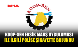 KOOP-SEN EKSİK MAAŞ UYGULAMASI İLE İLGİLİ POLİSE ŞİKAYETTE BULUNDU