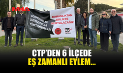 CTP’DEN 6 İLÇEDE EŞ ZAMANLI EYLEM...