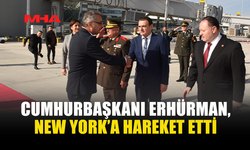 CUMHURBAŞKANI ERHÜRMAN, NEW YORK’A HAREKET ETTİ