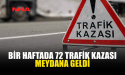 BİR HAFTADA 72 TRAFİK KAZASI MEYDANA GELDİ