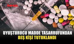 UYUŞTURUCU MADDE TASARRUFUNDAN BEŞ KİŞİ TUTUKLANDI