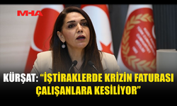 KÜRŞAT: “İŞTİRAKLERDE KRİZİN FATURASI ÇALIŞANLARA KESİLİYOR”