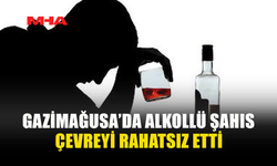 GAZİMAĞUSA’DA ALKOLLÜ ŞAHIS ÇEVREYİ RAHATSIZ ETTİ