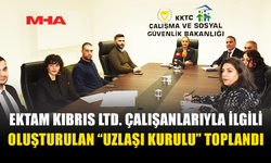EKTAM KIBRIS LTD. ÇALIŞANLARIYLA İLGİLİ OLUŞTURULAN “UZLAŞI KURULU” TOPLANDI
