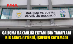 ÇALIŞMA BAKANLIĞI EKTAM İÇİN TARAFLARI BİR ARAYA GETİRDİ, İŞVEREN KATILMADI