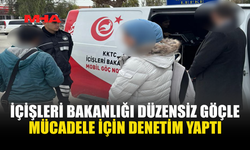 İÇİŞLERİ BAKANLIĞI DÜZENSİZ GÖÇLE MÜCADELE İÇİN DENETİM YAPTI