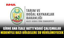 GİRNE ANA İSALE HATTI’NDAKİ ÇALIŞMALAR NEDENİYLE BAZI BÖLGELERE SU VERİLEMEYECEK