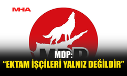 MDP: “EKTAM İŞÇİLERİ YALNIZ DEĞİLDİR”
