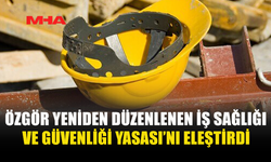 ÖZGÖR YENİDEN DÜZENLENEN İŞ SAĞLIĞI VE GÜVENLİĞİ YASASI’NI ELEŞTİRDİ