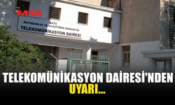 TELEKOMÜNİKASYON DAİRESİ'NDEN UYARI...