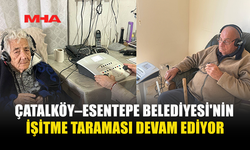ÇATALKÖY–ESENTEPE BELEDİYESİ'NİN İŞİTME TARAMASI DEVAM EDİYOR