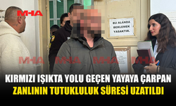 KIRMIZI IŞIKTA YOLU GEÇEN YAYAYA ÇARPAN ZANLININ TUTUKLULUK SÜRESİ UZATILDI