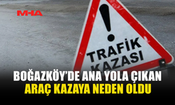 BOĞAZKÖY’DE ANA YOLA ÇIKAN ARAÇ KAZAYA NEDEN OLDU