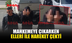 MAHKEMEYE ÇIKARKEN ELLERİ İLE HAREKET ÇEKTİ
