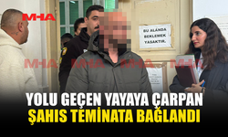 YOLU GEÇEN YAYAYA ÇARPAN ŞAHIS TEMİNATA BAĞLANDI