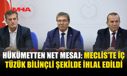 HÜKÜMETTEN NET MESAJ: MECLİS’TE İÇ TÜZÜK BİLİNÇLİ ŞEKİLDE İHLAL EDİLDİ