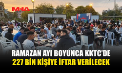 RAMAZAN AYI BOYUNCA KKTC’DE 227 BİN KİŞİYE İFTAR VERİLECEK