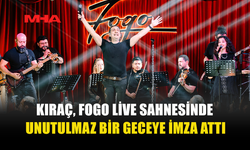KIRAÇ, FOGO LİVE SAHNESİNDE UNUTULMAZ BİR GECEYE İMZA ATTI