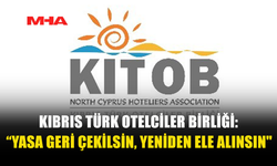 KIBRIS TÜRK OTELCİLER BİRLİĞİ: “YASA GERİ ÇEKİLSİN, YENİDEN ELE ALINSIN"