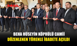 BEHA HÜSEYİN KÖPRÜLÜ CAMİİ DÜZENLENEN TÖRENLE İBADETE AÇILDI
