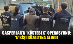 CASPERLAR’A “KÖSTEBEK” OPERASYONU: 17 KİŞİ GÖZALTINA ALINDI