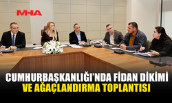CUMHURBAŞKANLIĞI’NDA FİDAN DİKİMİ VE AĞAÇLANDIRMA TOPLANTISI