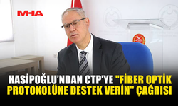HASİPOĞLU’NDAN CTP'YE "FİBER OPTİK PROTOKOLÜNE DESTEK VERİN" ÇAĞRISI