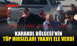 KARAKOL BÖLGESİ’NİN TÜP HIRSIZLARI YAKAYI ELE VERDİ