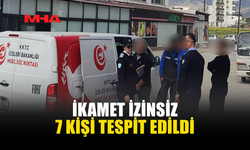 İKAMET İZİNSİZ 7 KİŞİ TESPİT EDİLDİ