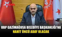GAZİMAĞUSA’DA BELEDİYE BAŞKANLIĞI İÇİN UBP’NİN TERCİHİ NAHİT ÖNCÜ