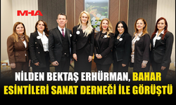 NİLDEN BEKTAŞ ERHÜRMAN BAHAR ESİNTİLERİ SANAT DERNEĞİ HEYETİYLE BİR ARAYA GELDİ