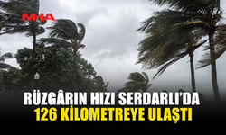 SERDARLI’DA RÜZGÂR SAATTE 126 KM’YE ÇIKTI