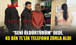 SOYGUN SUÇU İŞLEDİ, ÖLDÜRMEKLE TEHDİT ETTİ
