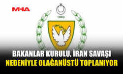 BAKANLAR KURULU İRAN SAVAŞI GÜNDEMİYLE TOPLANIYOR