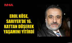 ÜNLÜ YAPIMCI EROL KÖSE 16. KATTAN DÜŞEREK HAYATINI KAYBETTİ