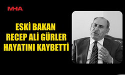 ESKİ BAKAN RECEP ALİ GÜRLER HAYATINI KAYBETTİ