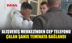 ALIŞVERİŞ MERKEZİNDEN CEP TELEFONU ÇALDI, TEMİNATA BAĞLANDI