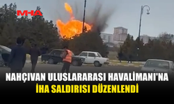 NAHÇIVAN HAVALİMANI’NA İHA SALDIRISI!
